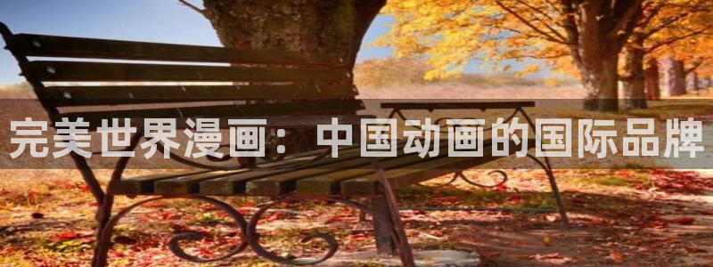 新生日记韩漫画免费观看：完美世界漫画：中国动画的国际品牌