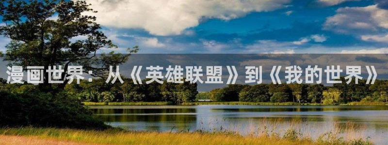 羞羞漫画韩漫在线入口：漫画世界：从《英雄联盟》到《我的世界》