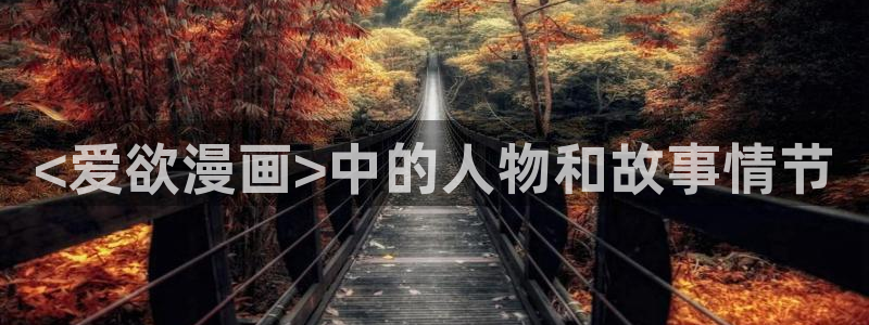 免费看韩漫画：<爱欲漫画>中的人物和故事情节