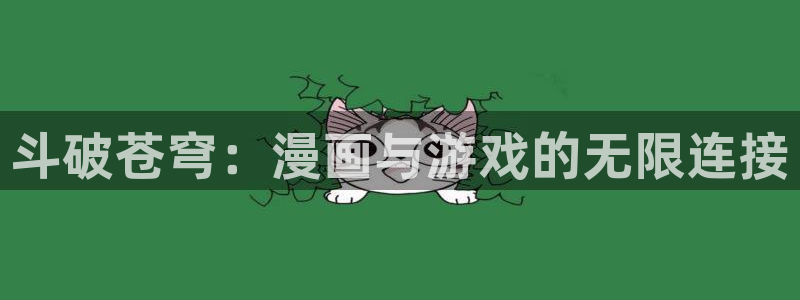 韩漫漫画官网网页入口：斗破苍穹：漫画与游戏的无限连接